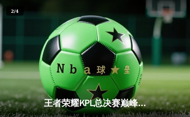 王者荣耀KPL总决赛巅峰对决：狼队4:3险胜E星，Fly斩获第七个FMVP创历史 - 2