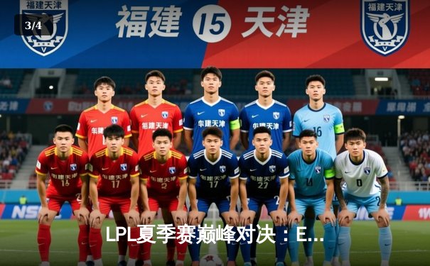 LPL夏季赛巅峰对决：EDG鏖战五局力克RNG，Viper超神发挥锁定季后赛席位 - 3
